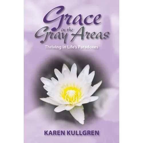 Grace in the Gray Areas: Thriving in Life's Paradoxes