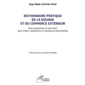 Dictionnaire pratique de la douane et du commerce extérieur: Des expressions et des mots pour mieux comprendre le commerce international