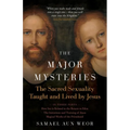 The Major Mysteries: The Sacred Sexuality Taught and Lived by Jesus