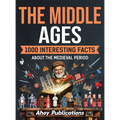 The Middle Ages: 1000 Interesting Facts About the Medieval Period