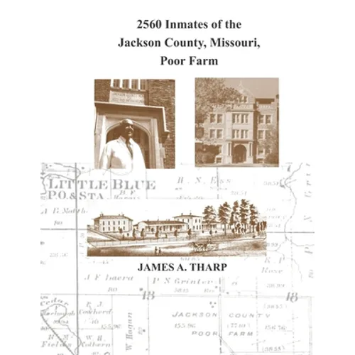 2560 Inmates of the Jackson County, Missouri, Poor Farm: Extracted from United States Census Entries for 1860, 1870, 1880, 1900, 1910, 1920, 1930 & 19