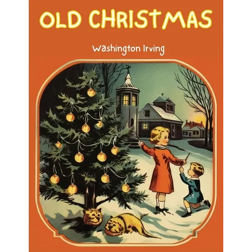 Old Christmas: The Story that will take you back to the Christmas of Yesteryears!
