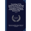 Proceedings Of The Committee On The Merchant Marine And Fisheries In The Investigation Of Shipping Combinations Under House Resolution 587; Volume 3
