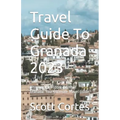 Travel Guide To Granada 2023: Discover the Hidden Gems of Granada: Your Ultimate Travel Guide