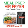 Meal Prep Air Fryer Cookbook #2020: Simply, Easy and Healthy Air Fryer Recipes for Smart People - Lose Weight, Save Time & Stay Healthy - 30-Day Meal