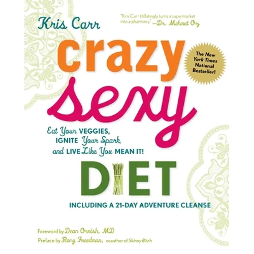 Crazy Sexy Diet: Eat Your Veggies, Ignite Your Spark, and Live Like You Mean It!