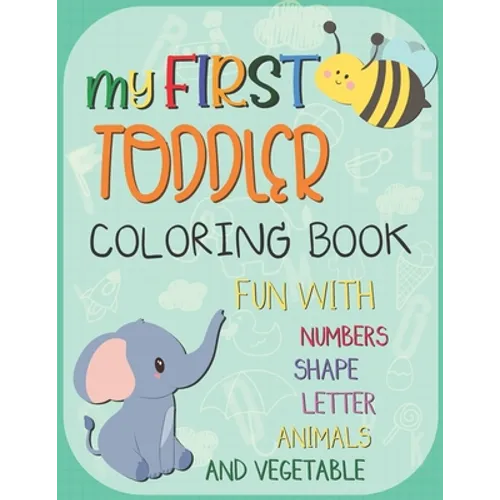 My First Toddler Coloring Book: Big Activity Workbook for Toddlers & Kids Fun with Numbers, Letters, Shapes, Animals, Fruits and Vegetables