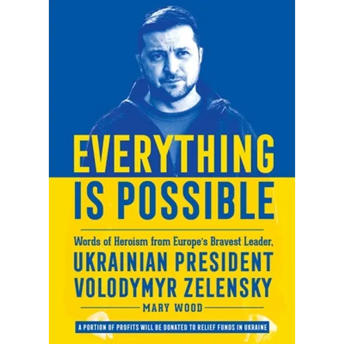Everything Is Possible: Words of Heroism from Europe's Bravest Leader, Ukrainian President Volodymyr Zelensky