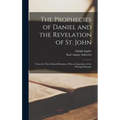 The Prophecies of Daniel and the Revelation of St. John: Viewed in Their Mutual Relations, With an Exposition of the Principal Passages