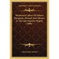 Missionary Labors Of Fathers Marquette, Menard And Allouez, In The Lake Superior Region (1886)