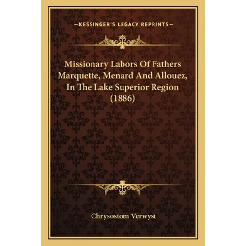 Missionary Labors Of Fathers Marquette, Menard And Allouez, In The Lake Superior Region (1886)