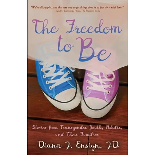 The Freedom to Be: Stories from Transgender Youth, Adults, and Their Families