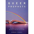 Queer Prophets: The Bible's Surprise Ending to the Story of Sexuality and Gender