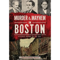 Murder & Mayhem in Boston:: Historic Crimes in the Hub