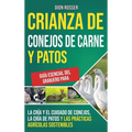 Crianza de conejos de carne y patos: Guía esencial del granjero para la cría y el cuidado de conejos, la cría de patos y las prácticas agrícolas soste