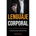 Lenguaje corporal: Guía para analizar el comportamiento (Guía ilustrada para entender la comunicación no verbal)