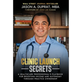 Clinic Launch Secrets: A Healthcare Professional's Playbook for Boosting Income and Autonomy through Practice Ownership