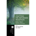 Crafting the Reformed Tradition