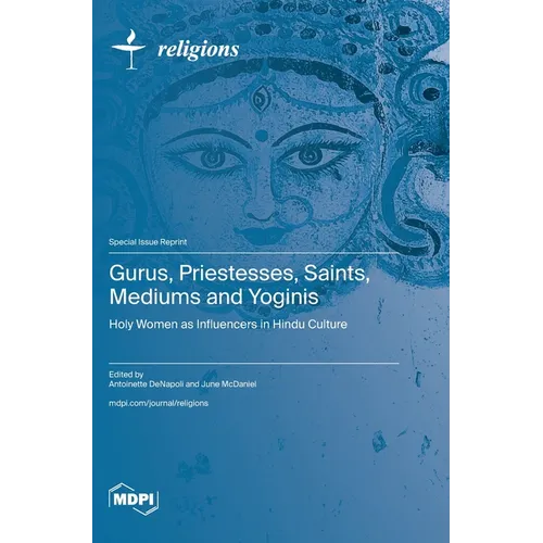 Gurus, Priestesses, Saints, Mediums and Yoginis: Holy Women as Influencers in Hindu Culture