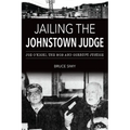 Jailing the Johnstown Judge: Joe O'Kicki, the Mob and Corrupt Justice