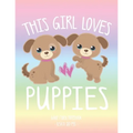 This Girl Loves Puppies: School Notebook Puppy Dog Lover Gift 8.5x11 Wide Ruled