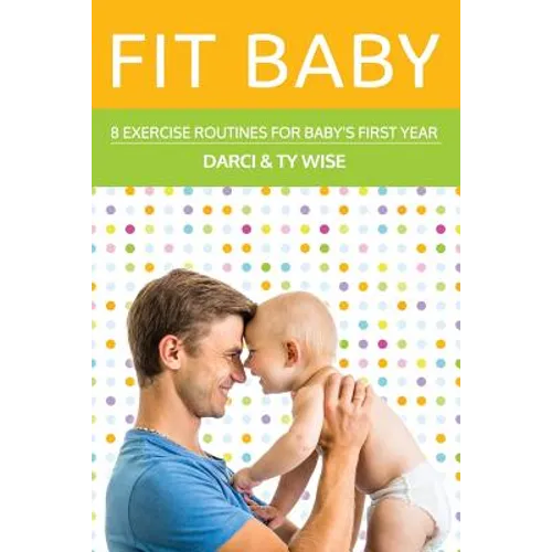 Fit Baby: 8 Exercise Routines for Baby's First Year
