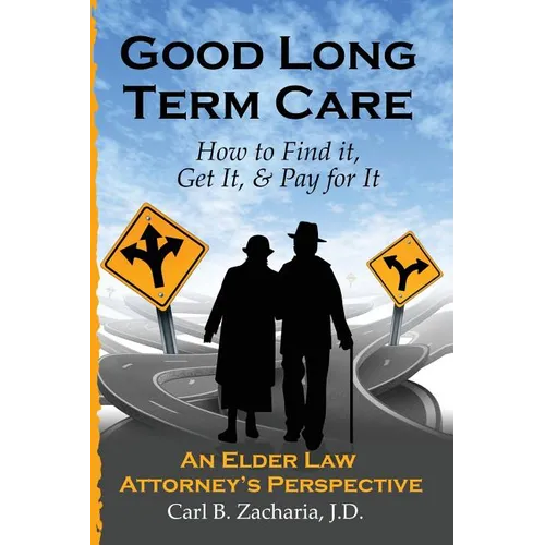 Good Long Term Care - How to Find it, Get It, and Pay for It.: An Elder Law Attorney's Perspective