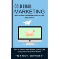 Cold Email Marketing: How to Build a Profitable Email List That Pays Forever (How to Fill Your Sales Pipeline, Convert Like Crazy and Level Up Your Bu