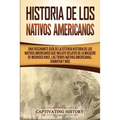 Historia de los Nativos Americanos: Una Fascinante Guía de la Extensa Historia de los Nativos Americanos que Incluye Relatos de la Masacre de Wounded