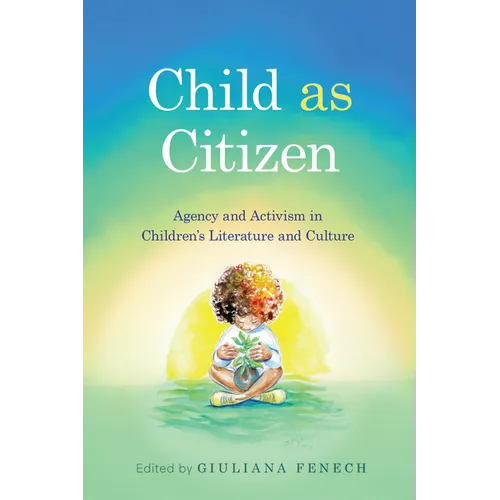 Child as Citizen: Agency and Activism in Children's Literature and Culture