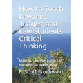 How to Teach Lawyers, Judges, and Law Students Critical Thinking: Millions Saw the Apple Fall, but Newton asked Why