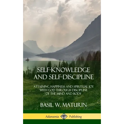 Self-Knowledge and Self-Discipline: Attaining Happiness and Spiritual Joy with God Through Discipline of the Mind and Body (Hardcover)