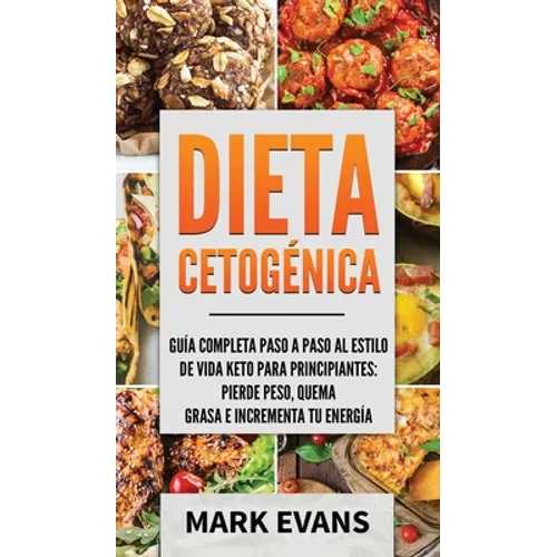Dieta Cetogénica: Guía completa paso a paso al estilo de vida keto para principiantes - pierde peso, quema grasa e incrementa tu energía (Ketogenic Di