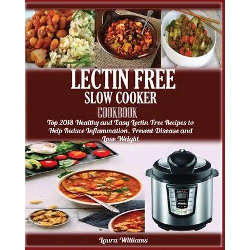LECTIN FREE Slow cooker Cookbook: : Top 2018 Healthy and Easy Lectin Free Recipes to Help Reduce Inflammation, Prevent Disease and Lose Weight