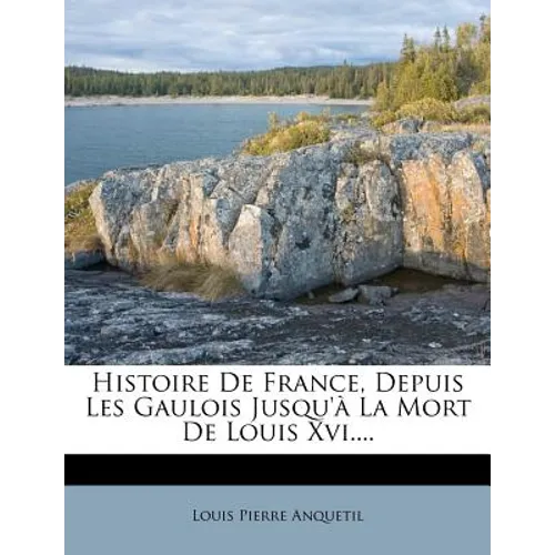 Histoire De France, Depuis Les Gaulois Jusqu'à La Mort De Louis Xvi....