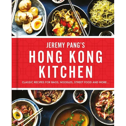 Jeremy Pang's Hong Kong Kitchen: Classic Recipes for Baos, Noodles, Street Food and More...