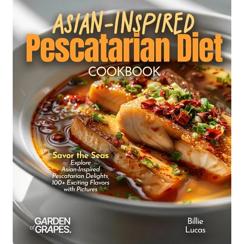 Asian-Inspired Pescatarian Diet Cookbook: Simplify Your Nutrition, Amplify Your Results with 100+ Quick and Easy Recipes, Pictures Included