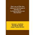 The Law of the Sea; A manual of the principles of admiralty law for students, mariners, and ship operators