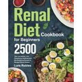 Renal Diet Cookbook for Beginners: 2500-Day Low Sodium, Low Phosphorus Healthiest and Mouthwatering Recipes to Manage Kidney Disease