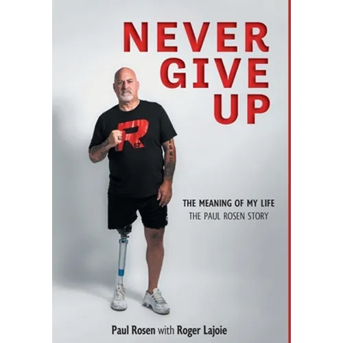 Never Give Up: The Meaning of My Life - The Paul Rosen Story