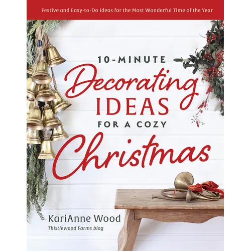 10-Minute Decorating Ideas for a Cozy Christmas: Festive and Easy-To-Do Ideas for the Most Wonderful Time of the Year