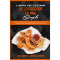 Libro De Cocina De La Freidora De Aire Simple: Guía Para Principiantes Para Cocinar Deliciosas Recetas Cotidianas Con La Freidora De Aire Para Obtener