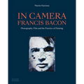 In Camera - Francis Bacon: Photography, Film and the Practice of Painting
