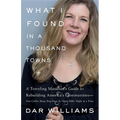 What I Found in a Thousand Towns: A Traveling Musician's Guide to Rebuilding America's Communities-One Coffee Shop, Dog Run, and Open-Mike Night at a