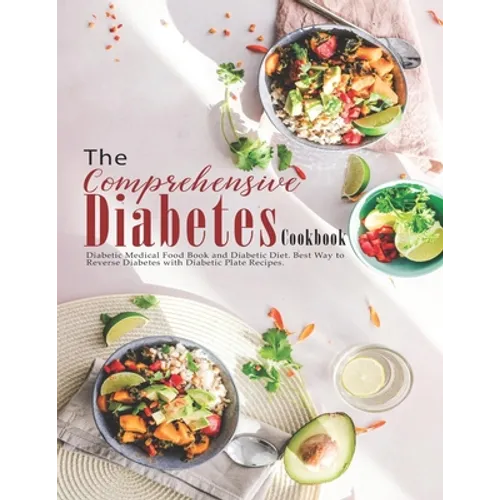 The Comprehensive Diabetes Cookbook: Diabetic Medical Food Book and Diabetic Diet, Best Way to Reverse Diabetes with Diabetic Plate recipes.