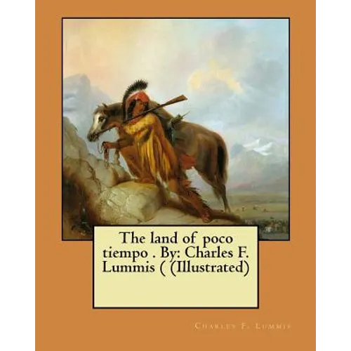 The land of poco tiempo . By: Charles F. Lummis ( (Illustrated)