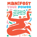 Manifest Your Power: How to Realize Your Dreams and Live the Life You Desire