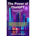 The Power of ChatGPT: How to Put ChatGPT to Work for You