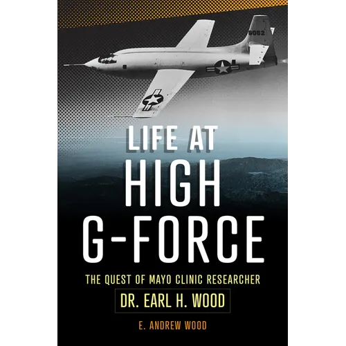 Life at High G-Force: The Quest of Mayo Clinic Researcher Dr. Earl H Wood