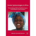 Gender Epistemologies in Africa: Gendering Traditions, Spaces, Social Institutions, and Identities
